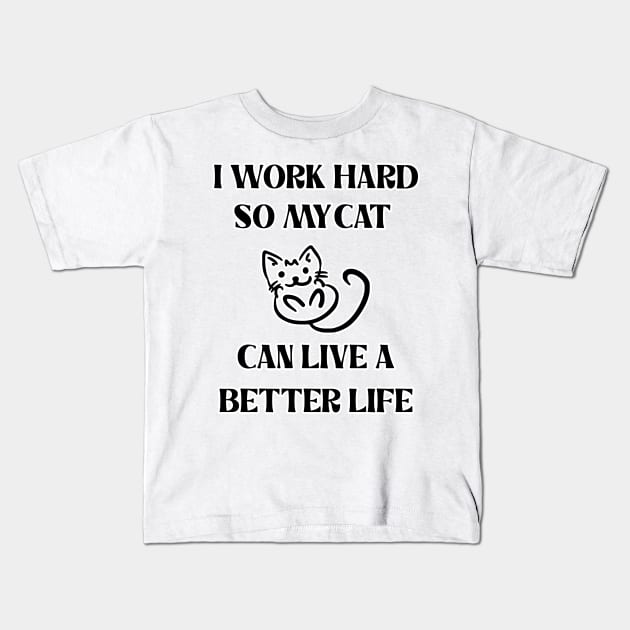 I Work Hard So My Cat Can Live A Better Life Kids T-Shirt by Goods-by-Jojo